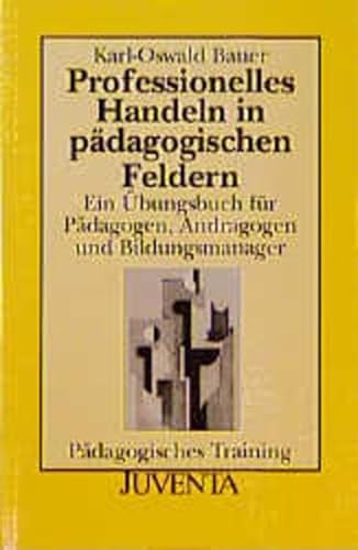 Professionelles Handeln in pÃ¤dagogischen Feldern. Ein Ãœbungsbuch fÃ¼r PÃ¤dagogen, Andragogen und Bildungsmanager. (9783779903680) by Bauer, Karl-Oswald