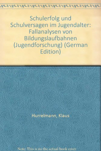 Schulerfolg und Schulversagen im Jugendalter: Fallanalysen von Bildungslaufbahnen (Jugendforschung) (German Edition) (9783779904038) by Hurrelmann, Klaus