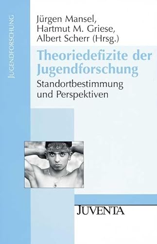 Theoriedefizite in der Jugendforschung. Standortbestimmung und Perspektiven. (9783779904809) by Mansel, JÃ¼rgen; Griese, Hartmut M.; Scherr, Albert