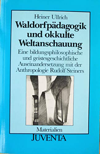 Waldorfpädagogik und okkulte Weltanschauung - Ullrich, Heiner