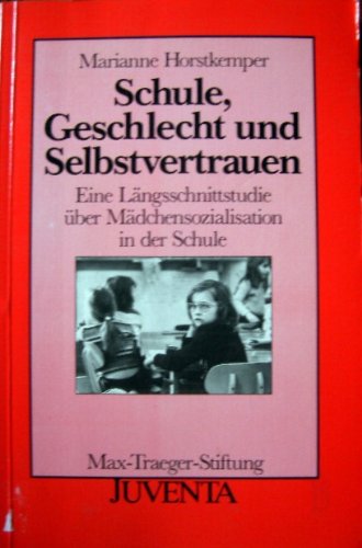 Schule, Geschlecht und Selbstvertrauen : eine Längsschnittstudie über Mädchensozialisation in der Schule. Max-Traeger-Stiftung: Veröffentlichungen der Max-Traeger-Stiftung ; Bd. 4 - Horstkemper, Marianne,