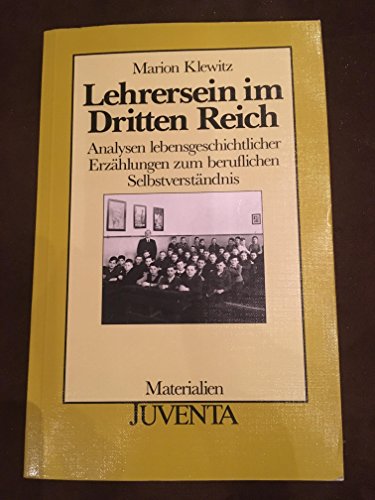 Lehrersein im Dritten Reich. Analysen lebensgeschichtlicher Erzählungen zum beruflichen Selbstverständnis - Marion Klewitz