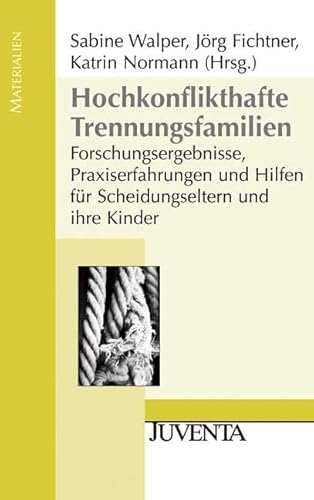 Hochkonflikthafte Trennungsfamilien: Forschungsergebnisse, Praxiserfahrungen und Hilfen für Scheidungseltern und ihre Kinder (Juventa Materialien)