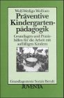 Präventive Kindergartenpädagogik : Grundlagen und Praxishilfen für die Arbeit mit auffälligen Kindern. Grundlagentexte soziale Berufe - Wolfram, Wolf-Wedigo