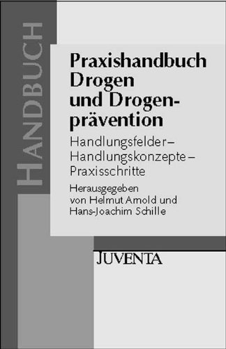 Praxishandbuch Drogen und Drogenprävention: Handlungsfelder - Handlungskonzepte - Praxisschritte - Arnold, Helmut; Schille, Joachim