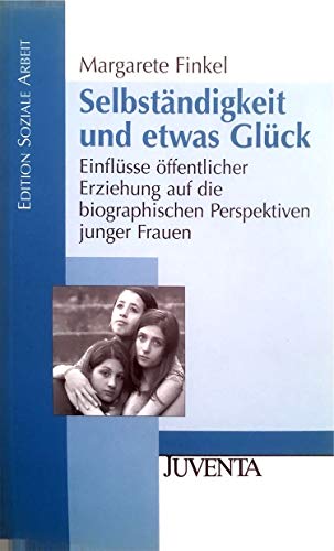 Imagen de archivo de Selbstndigkeit und etwas Glck: Einflsse ffentlicher Erziehung auf die biographischen Perspektiven junger Frauen (Edition Soziale Arbeit) a la venta por medimops