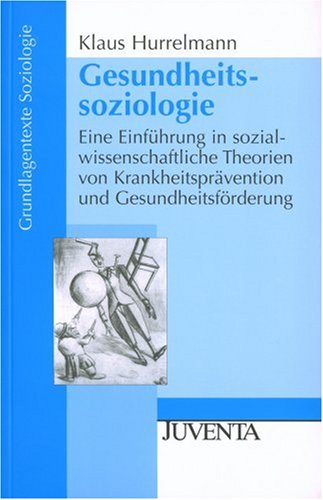 Gesundheitssoziologie Eine Einführung in sozialwissenschaftliche Theorien von Krankheitsprävention und Gesundheitsförderung - Hurrelmann, Klaus