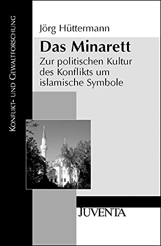 Das Minarett: Zur politischen Kultur des Konflikts um islamische Symbole (Konflikt- und Gewaltforschung) - Hüttermann, Jörg
