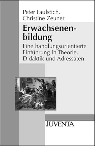 Beispielbild fr Erwachsenenbildung: Eine handlungsorientierte Einfhrung in Theorie, Didaktik und Adressaten (Juventa Paperback) zum Verkauf von medimops