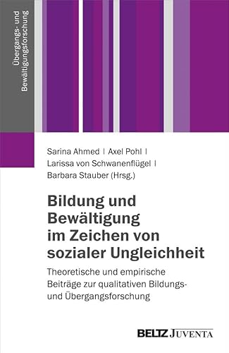 Bildung und Bewältigung im Zeichen von sozialer Ungleichheit. Theoretische und empirische Beiträge zur qualitativen Bildungs- und Übergangsforschung. - Ahmed, Sarina [Hrsg.], Axel [Hrsg.] Pohl und Larissa [Hrsg.] Stauber Barbara [Hrsg.] Schwanenflügel