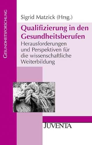 Imagen de archivo de Qualifizierung in den Gesundheitsberufen: Herausforderungen und Perspektiven fr die wissenschaftliche Weiterbildung a la venta por medimops