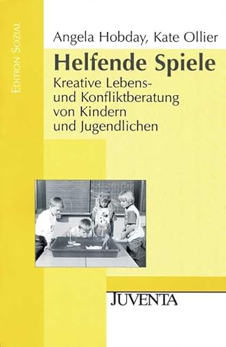 Helfende Spiele : Kreative Lebens- und Konfliktberatung von Kindern und Jugendlichen : - Hobday, Angela und Kate Ollier