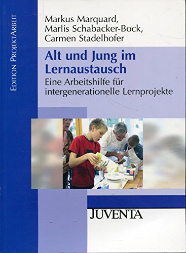 Alt und Jung im Lernaustausch: Eine Arbeitshilfe für intergenerationelle Lernprojekte - Markus Marquard