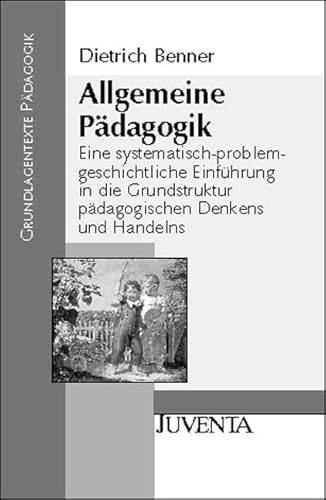 Allgemeine Padagogik: Eine systematisch-problemgeschichtliche Einfuhrung in die Grundstruktur padagogischen Denkens und Handelns (9783779921721) by Dietrich Benner