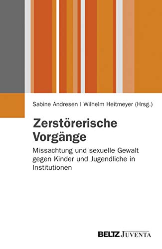 Beispielbild fr Zerstrerische Vorgnge Missachtung und sexuelle Gewalt gegen Kinder und Jugendliche in Institutionen zum Verkauf von Buchpark