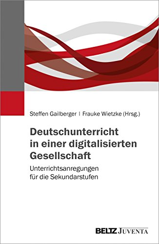 Stock image for Deutschunterricht in einer digitalisierten Gesellschaft: Unterrichtsanregungen fr die Sekundarstufen for sale by medimops