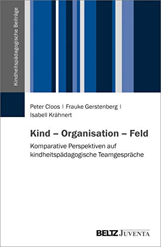 Stock image for Kind - Organisation - Feld: Komparative Perspektiven auf kindheitspdagogische Teamgesprche for sale by GF Books, Inc.