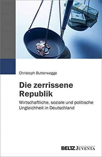 Die zerrissene Republik: Wirtschaftliche, soziale und politische Ungleichheit in Deutschland - Butterwegge, Christoph