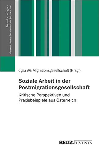 Stock image for Soziale Arbeit in der Postmigrationsgesellschaft: Kritische Perspektiven und Praxisbeispiele aus sterreich (Buchreihe der ogsa ? sterreichische Gesellschaft fr Soziale Arbeit) for sale by medimops