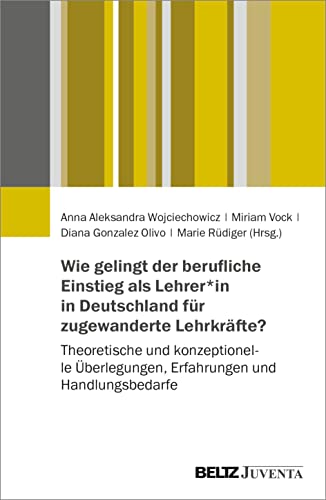 9783779967781: Wie gelingt der berufliche Einstieg von geflchteten und migrierten Lehrkrften in Deutschland?: Theoretische und konzeptionelle berlegungen, Erfahrungen und Handlungsbedarfe
