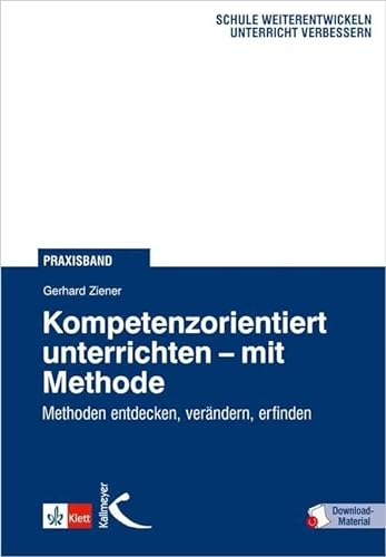 Kompetenzorientiert unterrichten – mit Methode: Methoden entdecken, verändern, erfinden - Kessler, Mathias, Ziener, Gerhard