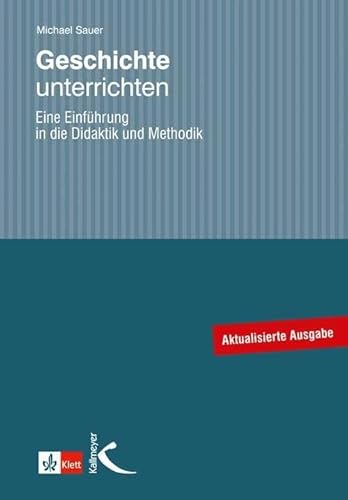 Geschichte unterrichten: Eine Einführung in die Didaktik und Methodik - Sauer, Michael