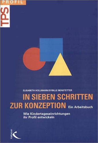 In sieben Schritten zur Konzeption. Wie Kindertageseinrichtungen ihr Profil entwickeln ihr Profil entwickeln Sozialwissenschaften Pädagogik Vorschulpädagogik Kindergartenpädagogik Vorschule Kindertagesstätten Kitas Konzeptionsentwicklungsweg Kita Krippe Hort Träger Profilentwicklung ganzheitlicher Qualifizierungsprozess Lernkreativität Kommunikationskompetenz Entwicklungsmanagement Kind Beziehungen Organisation Kitas Lebens-Lernwerkstätten Non-Profit-Organisation Organisationsmanagement Total Quality Management TQM Qualitätsmanagement Elisabeth Hollmann Sybille Benstetter Träger zeigen Profil - Elisabeth Hollmann und Sybille Benstetter