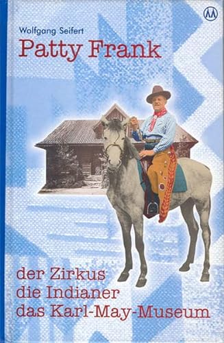 9783780230034: Patty Frank: Der Zirkus. Die Indianer. Das Karl-May-Museum. Auf den Spuren eines ungewhnlichen Lebens