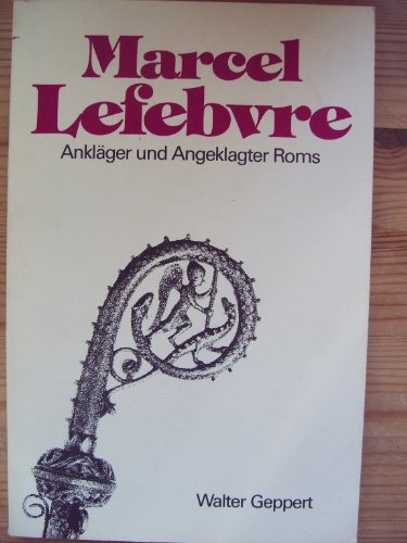 Marcel Lefebvre - Ankläger und Angeklagter Roms