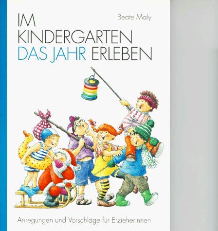 Im Kindergarten das Jahr erleben. Anregungen und Vorschläge für Erzieherinnen - Maly, Beate