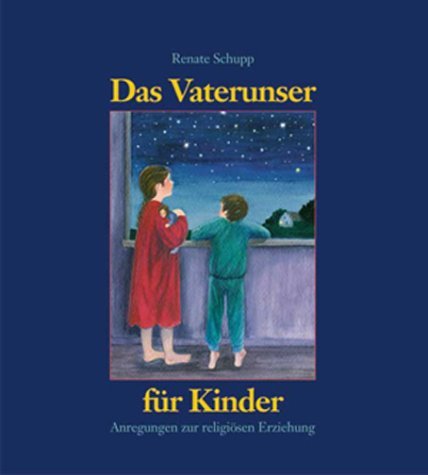 Das Vaterunser für Kinder. Anregungen zur religiösen Erziehung - Renate Schupp