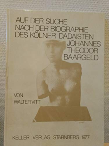 Auf der Suche nach der Biographie des Kölner Dadaisten Johannes Theodor Baargeld. Mit zahlr. Arbeiten u. Texten Baargelds sowie einem Reprint d. Wochenschrift 