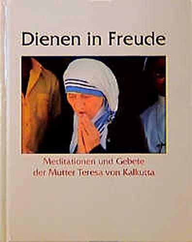 Dienen in Freude. Meditationen und Gebete der Mutter Teresa von Kalkutta