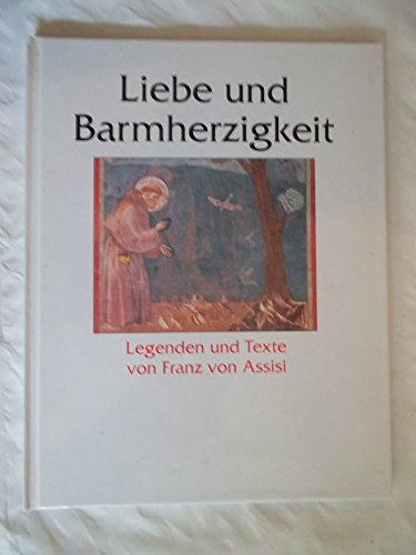 Beispielbild fr Liebe und Barmherzigkeit: Legenden und Texte von Franz von Assisi zum Verkauf von Versandantiquariat Felix Mcke