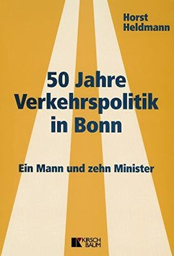 50 Jahre Verkehrspolitik in Bonn : ein Mann und zehn Minister. - Heldmann, Horst