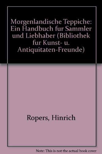 Beispielbild fr Morgenlndische Teppiche : e. Handbuch fr Sammler u. Liebhaber. von H. Ropers / Bibliothek fr Kunst- und Antiquittenfreunde ; Bd. 19 zum Verkauf von Hbner Einzelunternehmen