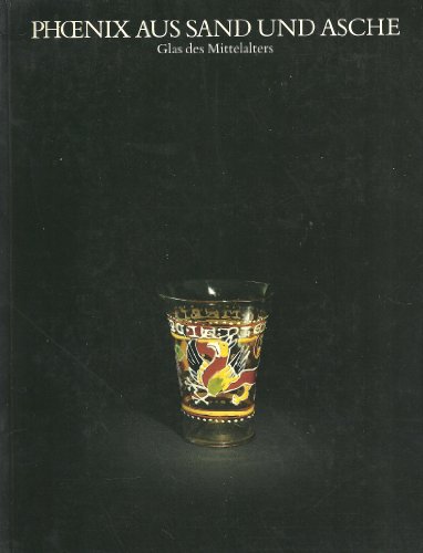 Phönix aus Sand und Asche: Glas des Mittelalters Glas d. Mittelalters ; [Rhein. Landesmuseum Bonn, 3. Mai - 24. Juli 1988 ; Histor. Museum Basel, 26. August - 28. November 1988] - Baumgartner, Erwin und Ingeborg Krueger