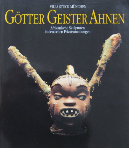 Götter Geister Ahnen. Afrikanische Skulpturen in deutschen Privatsammlungen. Katalog der Ausstell...