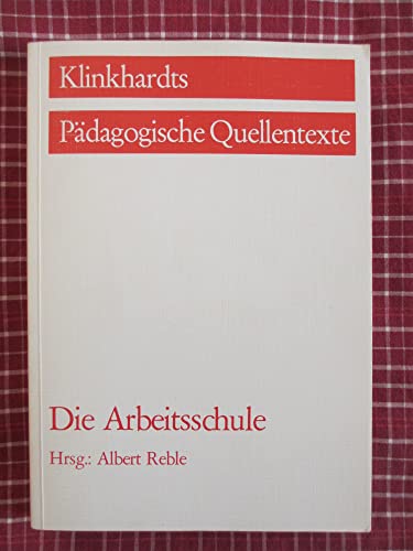 9783781504127: Die Arbeitsschule: Texte zur Arbeitsschulbewegung (Klinkhardts pädagogische Quellentexte) (German Edition)
