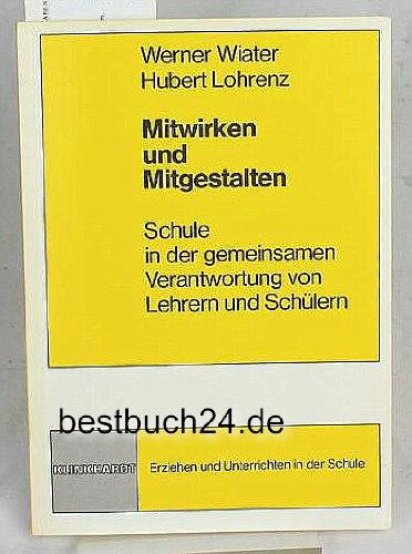 9783781504288: Mitwirken und mitgestalten: Schule in d. gemeinsamen Verantwortung von Lehrern u. Schülern (Erziehen und Unterrichten in der Schule) (German Edition)