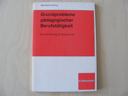 Grundprobleme pädagogischer Berufstätigkeit. Eine Einführung für Studierende - Koring Bernhard