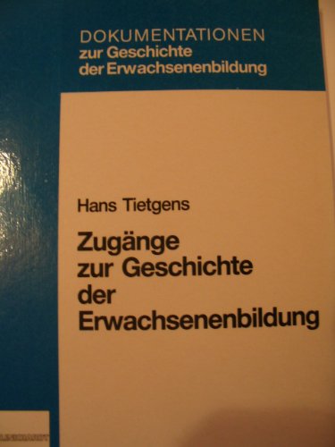 Zugänge zur Geschichte der Erwachsenenbildung. Dokumentationen zur Geschichte der Erwachsenenbild...