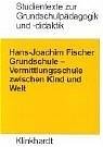 Grundschule: Vermittlungsschule zwischen Kind und Welt. (9783781512399) by Fischer, Hans-Joachim