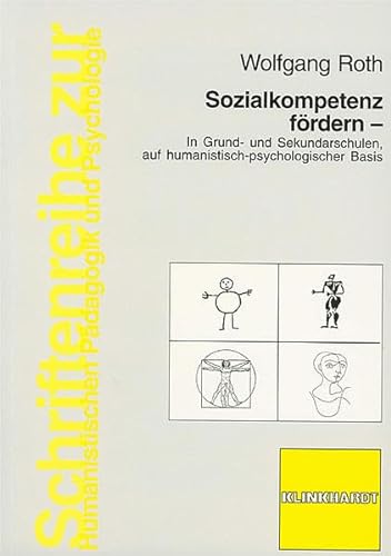 Sozialkompetenz fördern: In Grund- und Sekundarschulen, auf humanistisch-psychologischer Basis - Wolfgang Roth