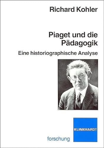 Piaget und die Pädagogik : eine historiographische Analyse. von / Klinkhardt Forschung - Kohler, Richard