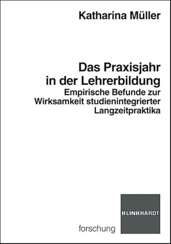 Imagen de archivo de Das Praxisjahr in der Lehrerbildung: Empirische Befunde zur Wirksamkeit studienintegrierter Langzeitpraktika (Klinkhardt forschung) a la venta por medimops