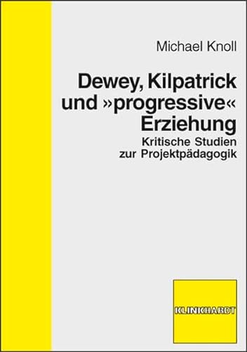Dewey, Kilpatrick und "progressive" Erziehung: Kritische Studien zur ProjektpÃ¤dagogik (9783781517899) by Knoll, Michael