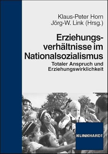 Erziehungsverhältnisse im Nationalsozialismus. Totaler Anspruch und Erziehungswirklichkeit. - Klaus-Peter Horn, Jörg-W. Link (Hg.)