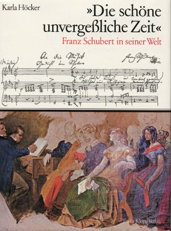 Die schoÌˆne unvergessliche Zeit: Franz Schubert in seiner Welt (German Edition) (9783781707634) by HoÌˆcker, Karla