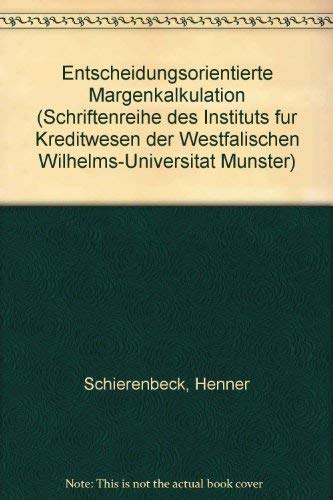 Entscheidungsorientierte Margenkalkulation (Schriftenreihe des Instituts fuÌˆr Kreditwesen der WestfaÌˆlischen Wilhelms-UniversitaÌˆt MuÌˆnster) (German Edition) (9783781904163) by Schierenbeck, Henner